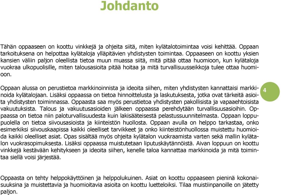 turvallisuusseikkoja tulee ottaa huomioon. Oppaan alussa on perustietoa markkinoinnista ja ideoita siihen, miten yhdistysten kannattaisi markkinoida kylätalojaan.