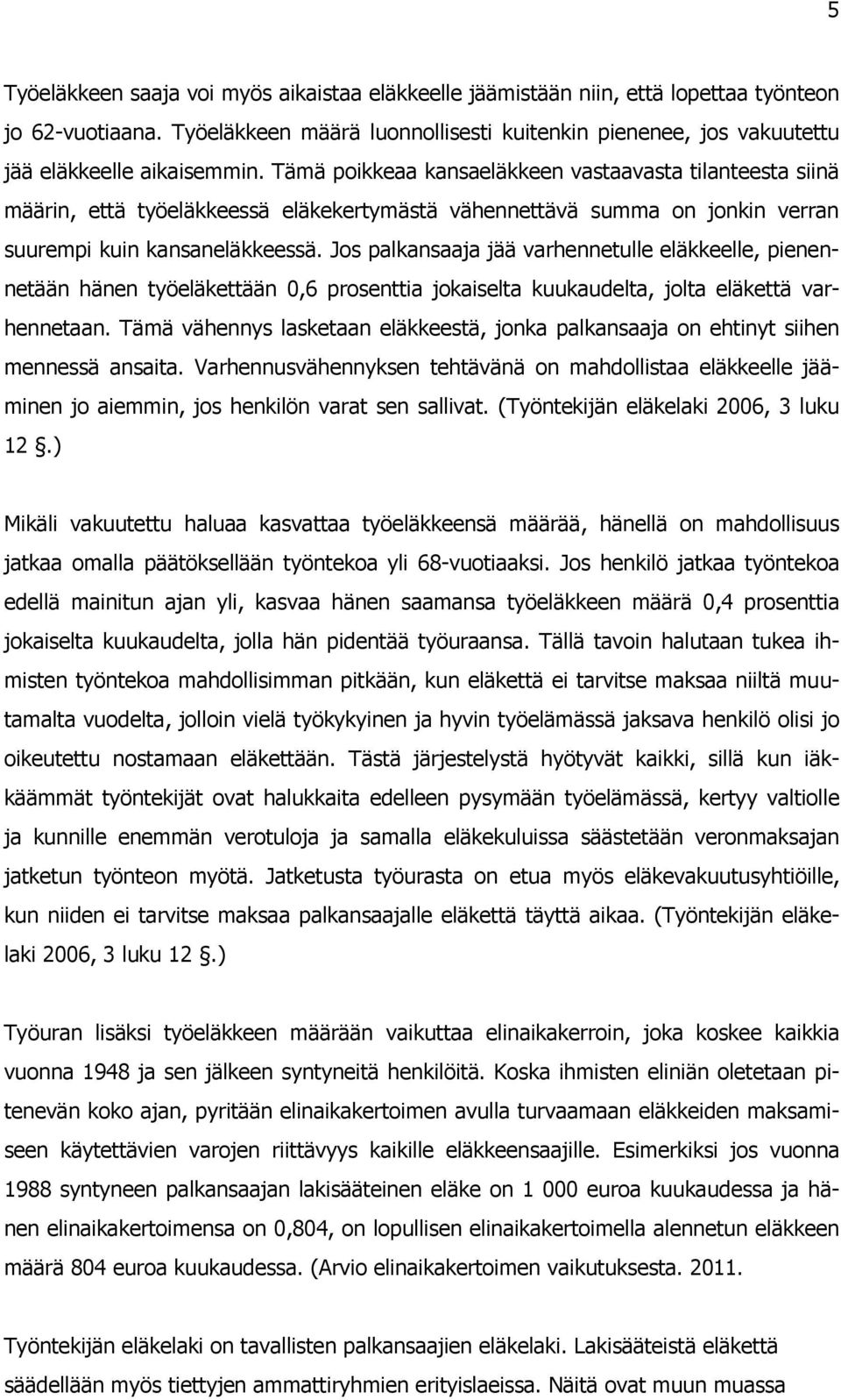 Tämä poikkeaa kansaeläkkeen vastaavasta tilanteesta siinä määrin, että työeläkkeessä eläkekertymästä vähennettävä summa on jonkin verran suurempi kuin kansaneläkkeessä.