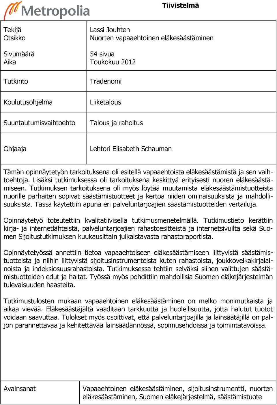 Lisäksi tutkimuksessa oli tarkoituksena keskittyä erityisesti nuoren eläkesäästämiseen.