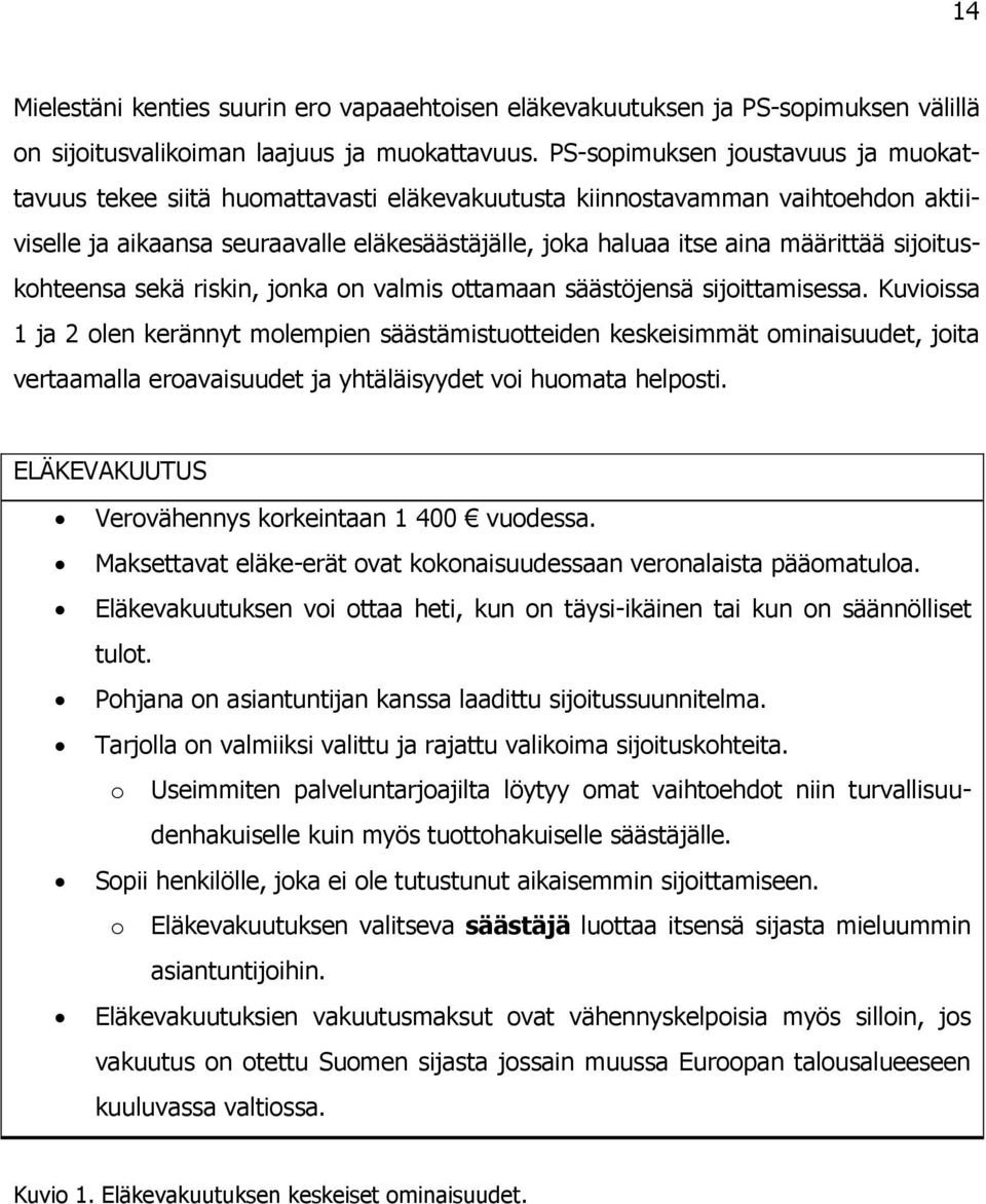 sijoituskohteensa sekä riskin, jonka on valmis ottamaan säästöjensä sijoittamisessa.