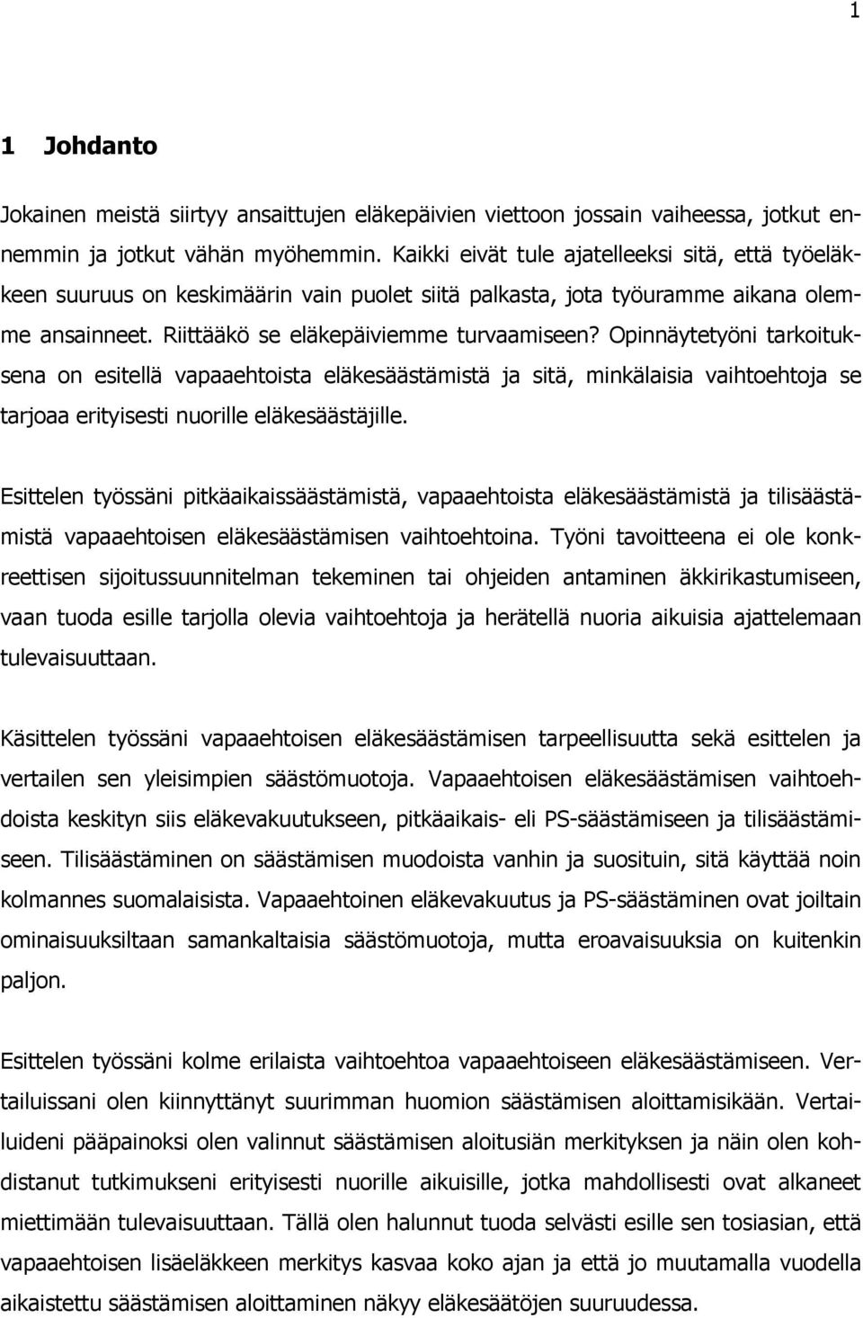 Opinnäytetyöni tarkoituksena on esitellä vapaaehtoista eläkesäästämistä ja sitä, minkälaisia vaihtoehtoja se tarjoaa erityisesti nuorille eläkesäästäjille.