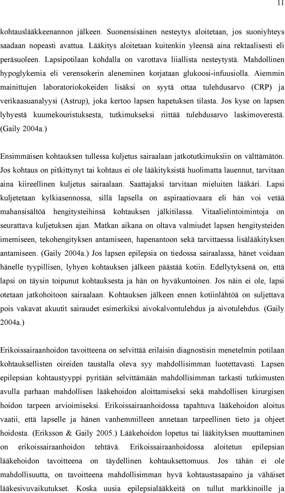 Aiemmin mainittujen laboratoriokokeiden lisäksi on syytä ottaa tulehdusarvo (CRP) ja verikaasuanalyysi (Astrup), joka kertoo lapsen hapetuksen tilasta.