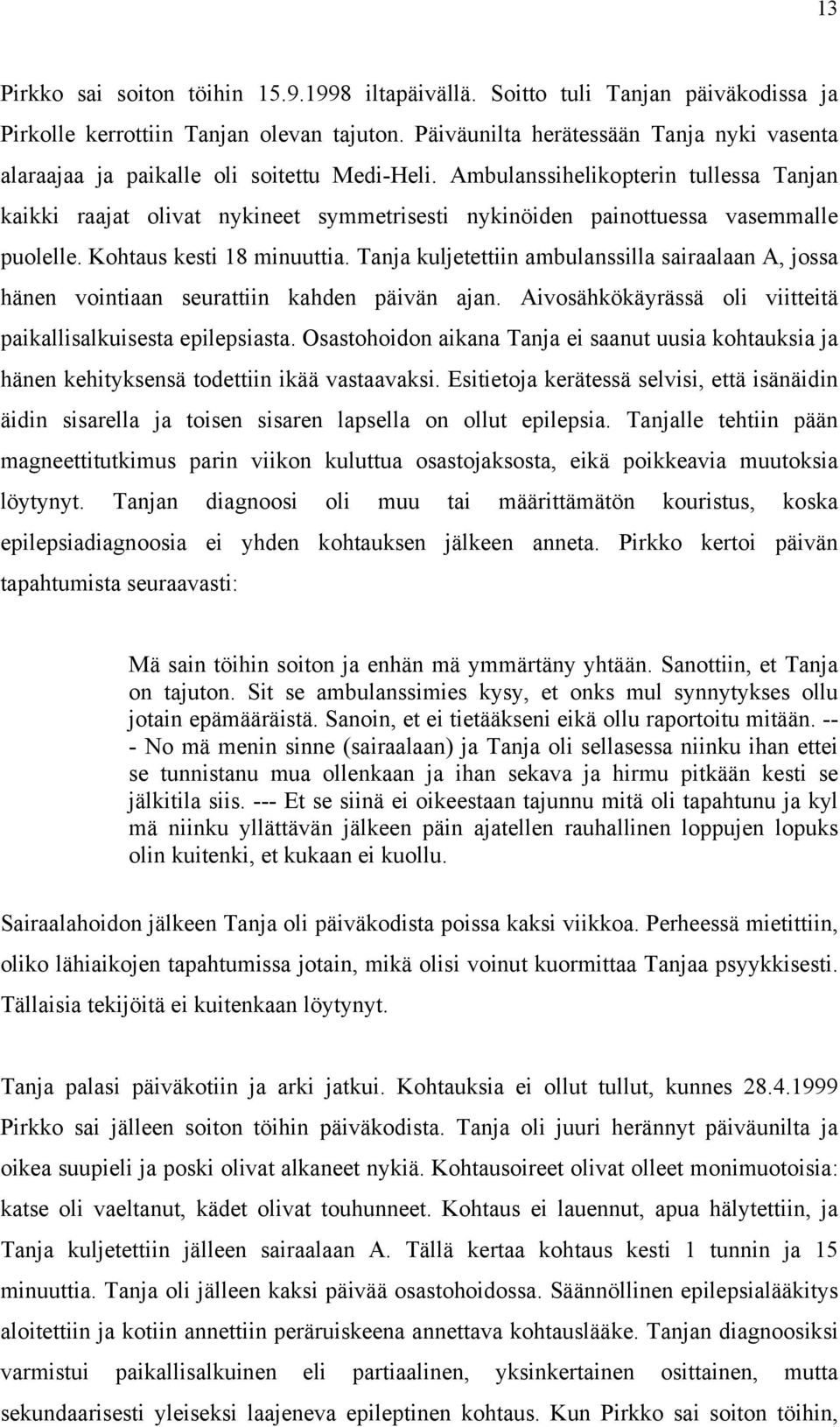 Ambulanssihelikopterin tullessa Tanjan kaikki raajat olivat nykineet symmetrisesti nykinöiden painottuessa vasemmalle puolelle. Kohtaus kesti 18 minuuttia.