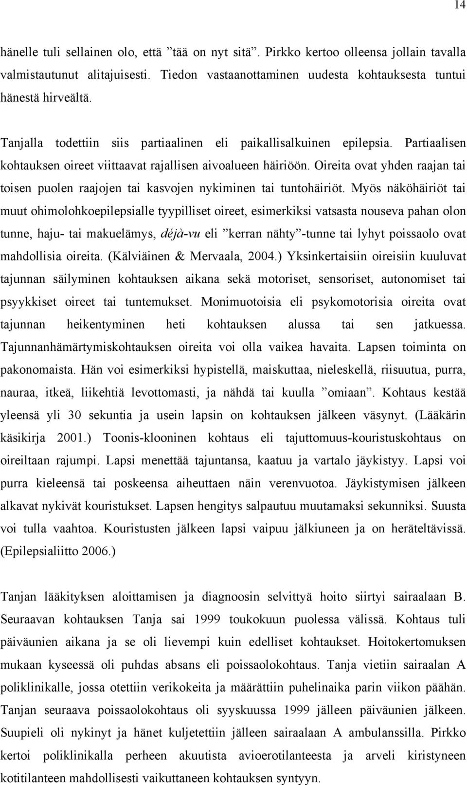 Oireita ovat yhden raajan tai toisen puolen raajojen tai kasvojen nykiminen tai tuntohäiriöt.