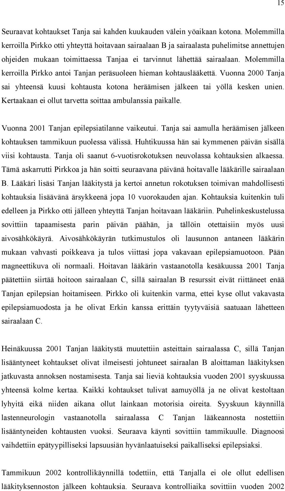 Molemmilla kerroilla Pirkko antoi Tanjan peräsuoleen hieman kohtauslääkettä. Vuonna 2000 Tanja sai yhteensä kuusi kohtausta kotona heräämisen jälkeen tai yöllä kesken unien.