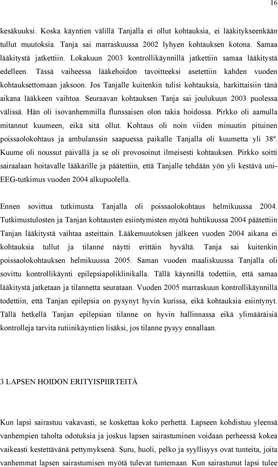 Jos Tanjalle kuitenkin tulisi kohtauksia, harkittaisiin tänä aikana lääkkeen vaihtoa. Seuraavan kohtauksen Tanja sai joulukuun 2003 puolessa välissä.