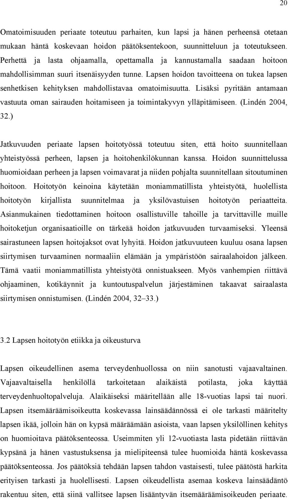 Lapsen hoidon tavoitteena on tukea lapsen senhetkisen kehityksen mahdollistavaa omatoimisuutta. Lisäksi pyritään antamaan vastuuta oman sairauden hoitamiseen ja toimintakyvyn ylläpitämiseen.