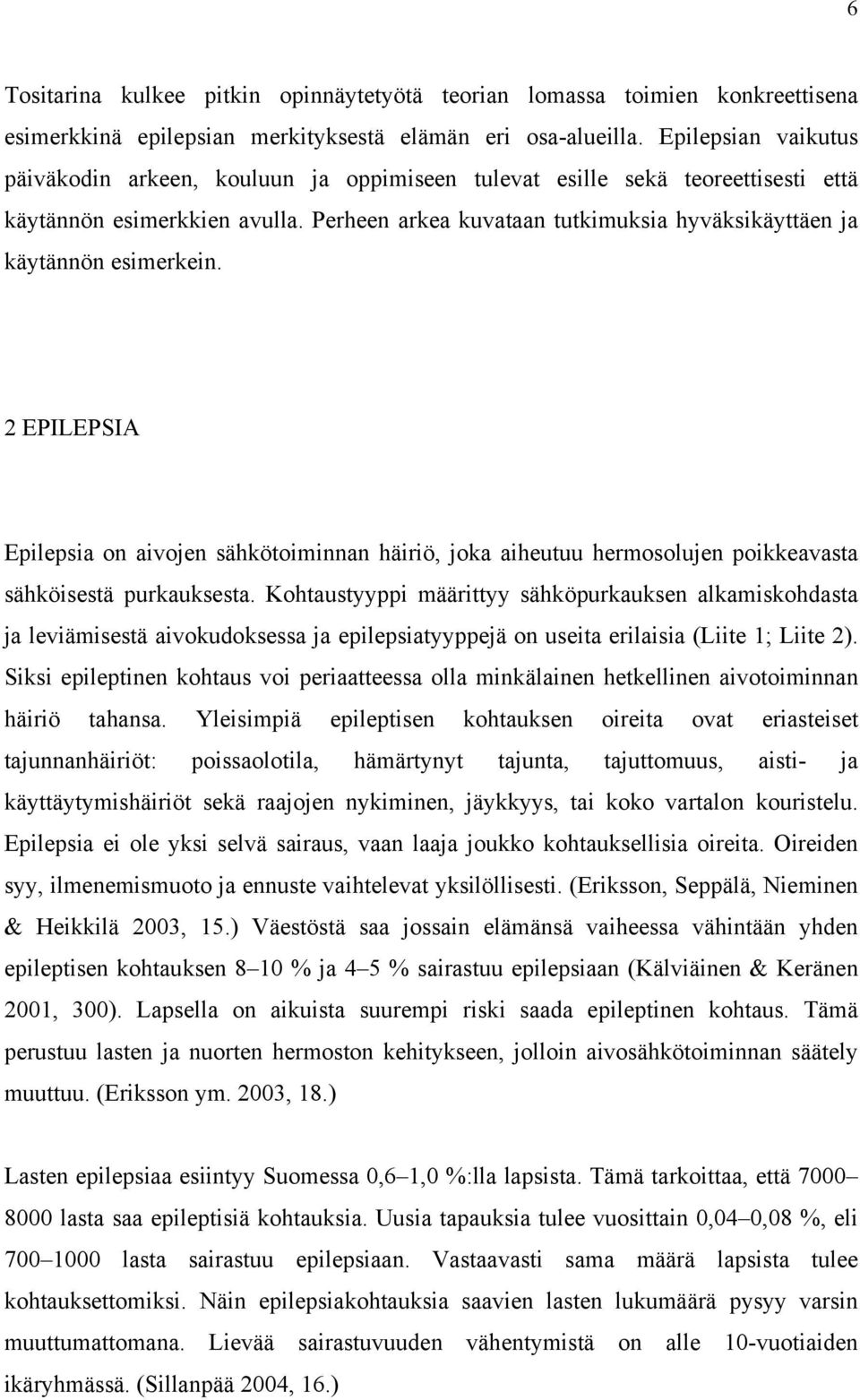 Perheen arkea kuvataan tutkimuksia hyväksikäyttäen ja käytännön esimerkein. 2 EPILEPSIA Epilepsia on aivojen sähkötoiminnan häiriö, joka aiheutuu hermosolujen poikkeavasta sähköisestä purkauksesta.