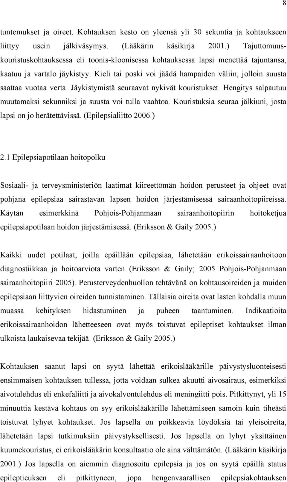 Kieli tai poski voi jäädä hampaiden väliin, jolloin suusta saattaa vuotaa verta. Jäykistymistä seuraavat nykivät kouristukset. Hengitys salpautuu muutamaksi sekunniksi ja suusta voi tulla vaahtoa.