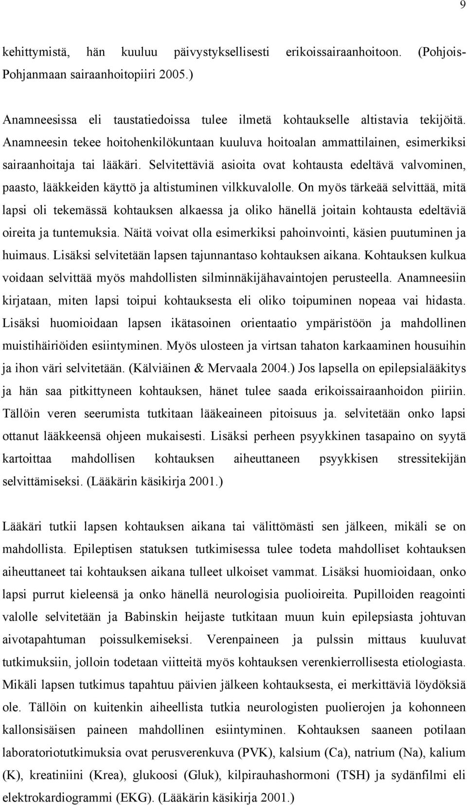 Selvitettäviä asioita ovat kohtausta edeltävä valvominen, paasto, lääkkeiden käyttö ja altistuminen vilkkuvalolle.