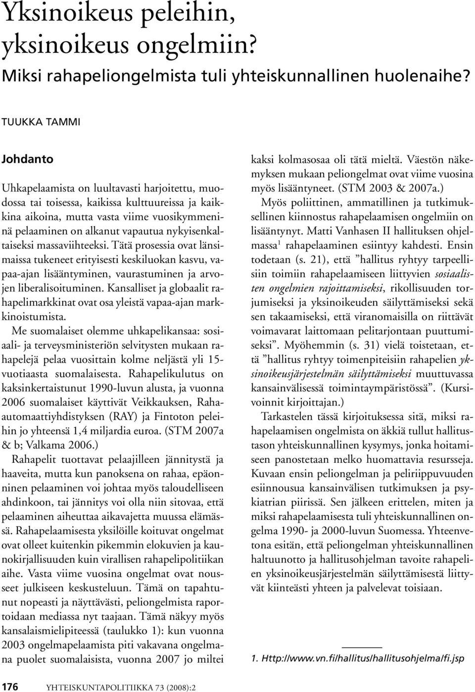 nykyisenkaltaiseksi massaviihteeksi. Tätä prosessia ovat länsimaissa tukeneet erityisesti keskiluokan kasvu, vapaa-ajan lisääntyminen, vaurastuminen ja arvojen liberalisoituminen.