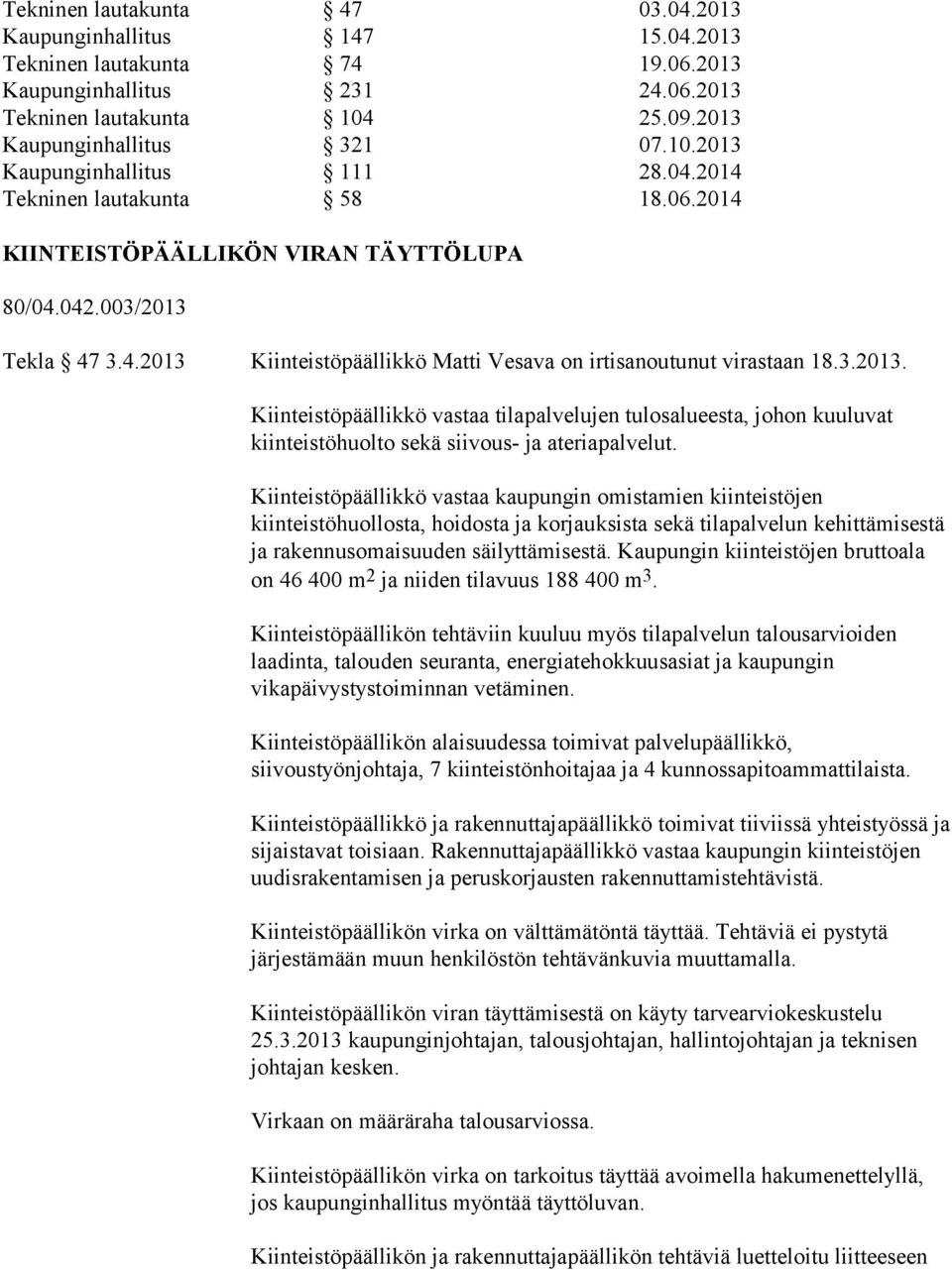 Tekla 47 3.4.2013 Kiinteistöpäällikkö Matti Vesava on irtisanoutunut virastaan 18.3.2013. Kiinteistöpäällikkö vastaa tilapalvelujen tulosalueesta, johon kuuluvat kiinteistöhuolto sekä siivous- ja ateriapalvelut.
