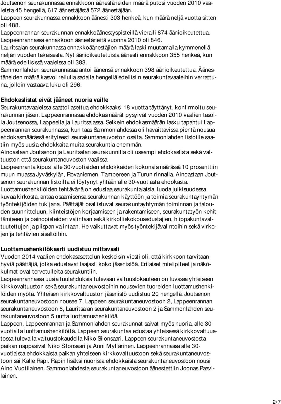 Lappeenrannassa ennakkoon äänestäneitä vuonna 2010 oli 846. Lauritsalan seurakunnassa ennakkoäänestäjien määrä laski muutamalla kymmenellä neljän vuoden takaisesta.