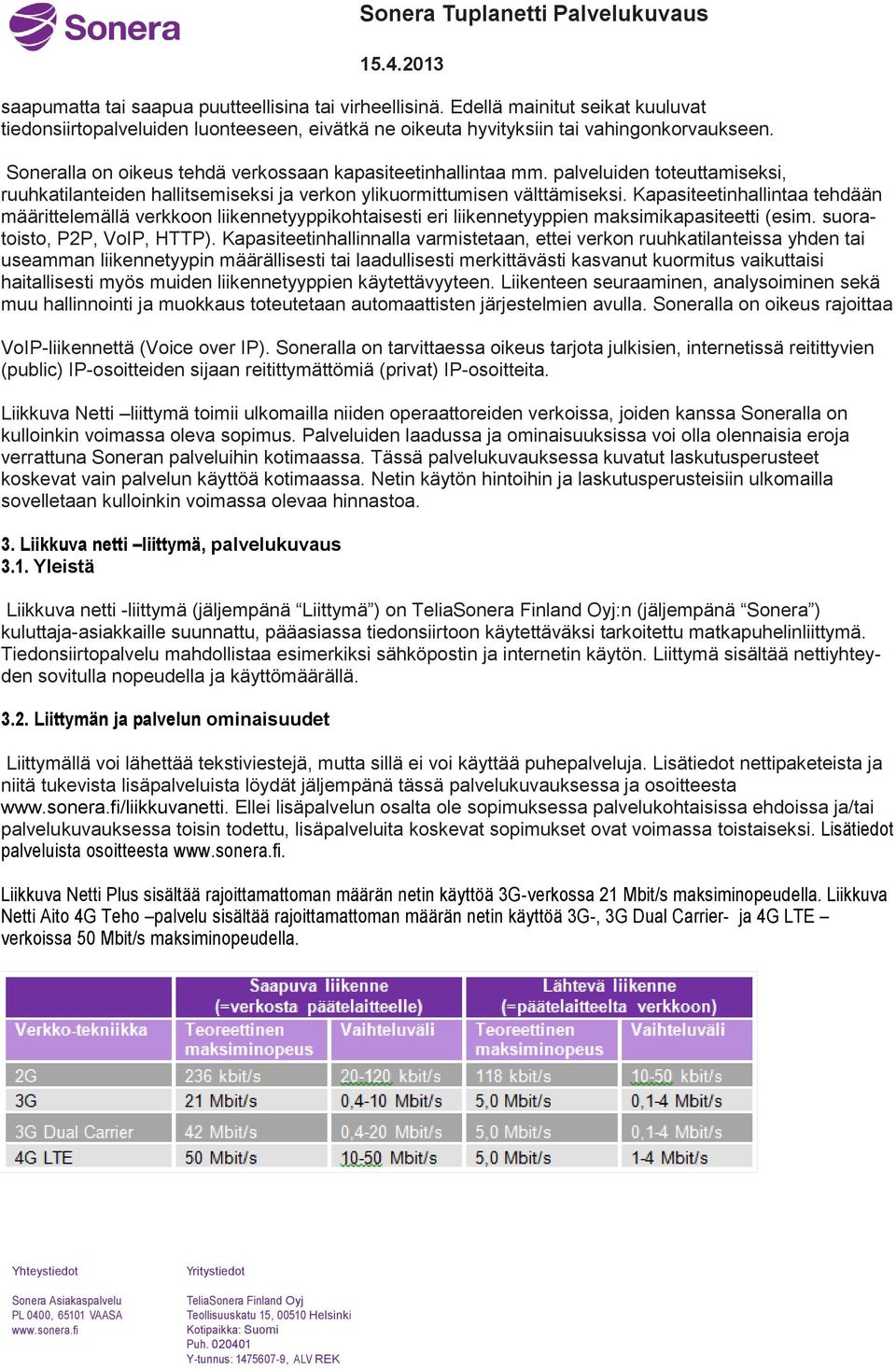 Kapasiteetinhallintaa tehdään määrittelemällä verkkoon liikennetyyppikohtaisesti eri liikennetyyppien maksimikapasiteetti (esim. suoratoisto, P2P, VoIP, HTTP).