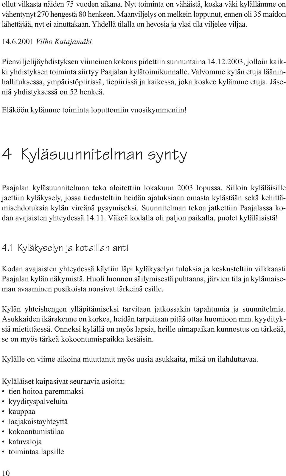 2001 Vilho Katajamäki Pienviljelijäyhdistyksen viimeinen kokous pidettiin sunnuntaina 14.12.2003, jolloin kaikki yhdistyksen toiminta siirtyy Paajalan kylätoimikunnalle.