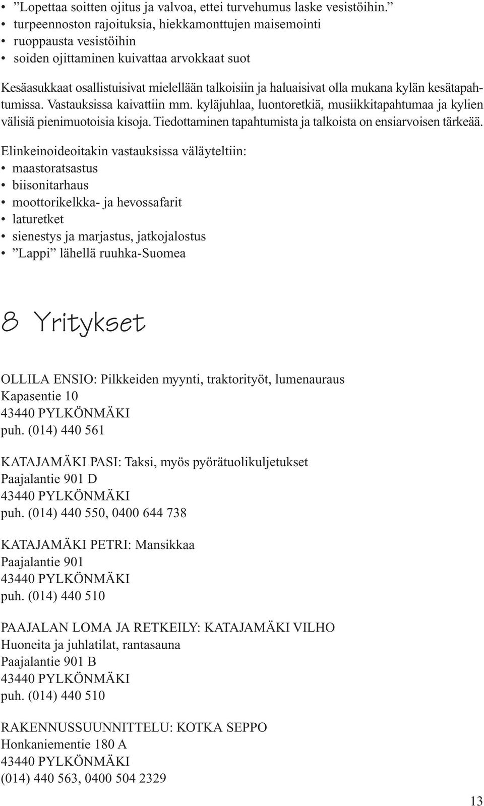 kylän kesätapahtumissa. Vastauksissa kaivattiin mm. kyläjuhlaa, luontoretkiä, musiikkitapahtumaa ja kylien välisiä pienimuotoisia kisoja.