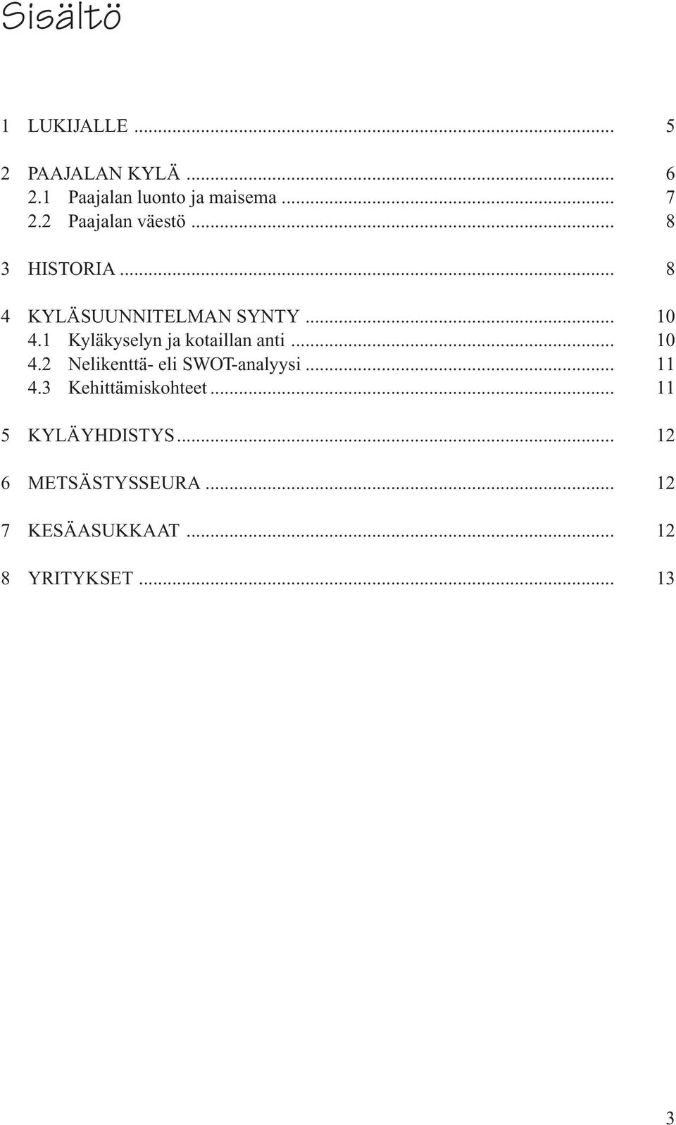 1 Kyläkyselyn ja kotaillan anti... 10 4.2 Nelikenttä- eli SWOT-analyysi... 11 4.