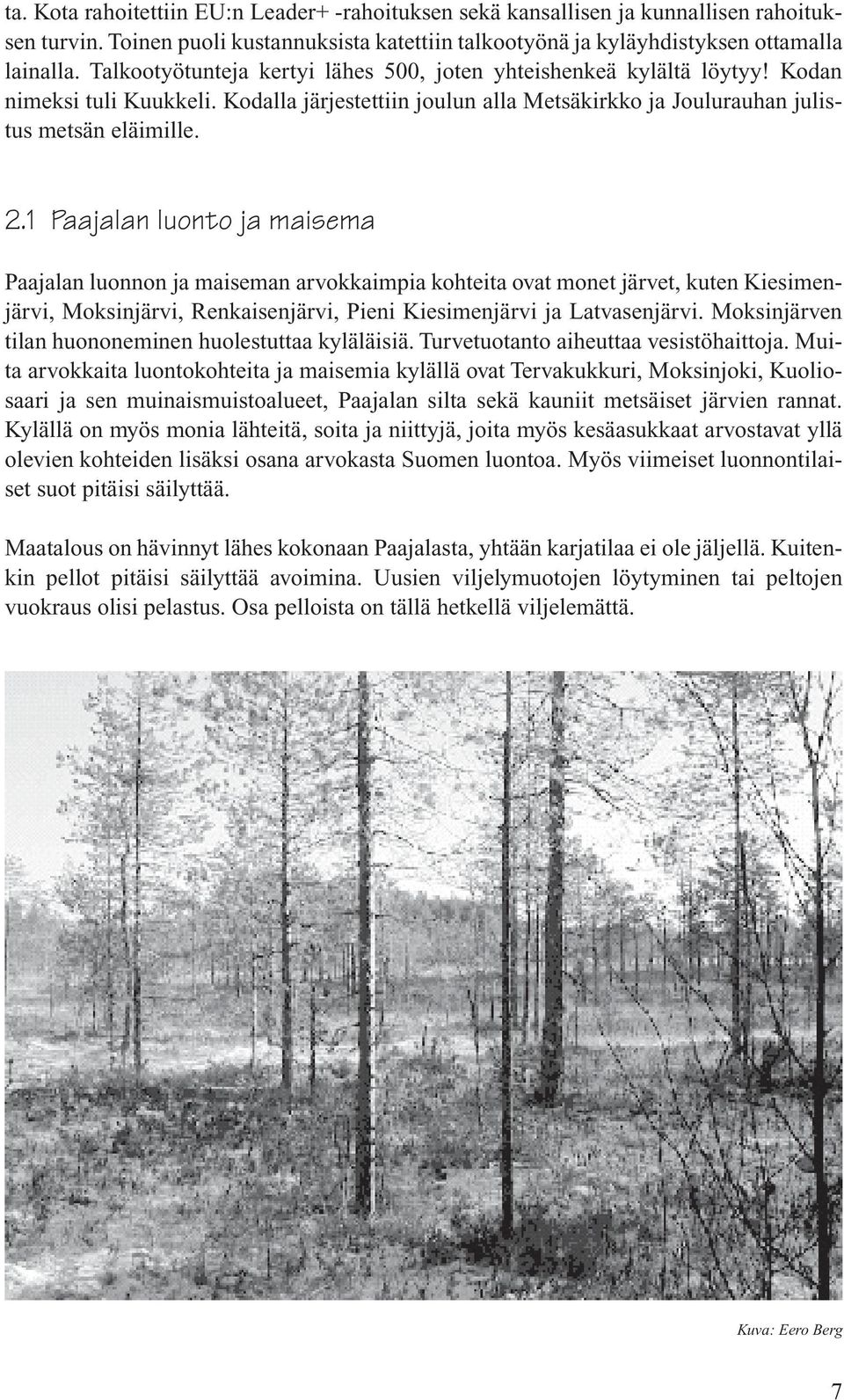 1 Paajalan luonto ja maisema Paajalan luonnon ja maiseman arvokkaimpia kohteita ovat monet järvet, kuten Kiesimenjärvi, Moksinjärvi, Renkaisenjärvi, Pieni Kiesimenjärvi ja Latvasenjärvi.