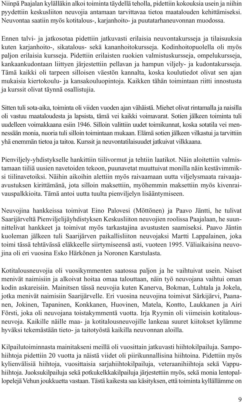 Ennen talvi- ja jatkosotaa pidettiin jatkuvasti erilaisia neuvontakursseja ja tilaisuuksia kuten karjanhoito-, sikatalous- sekä kananhoitokursseja.