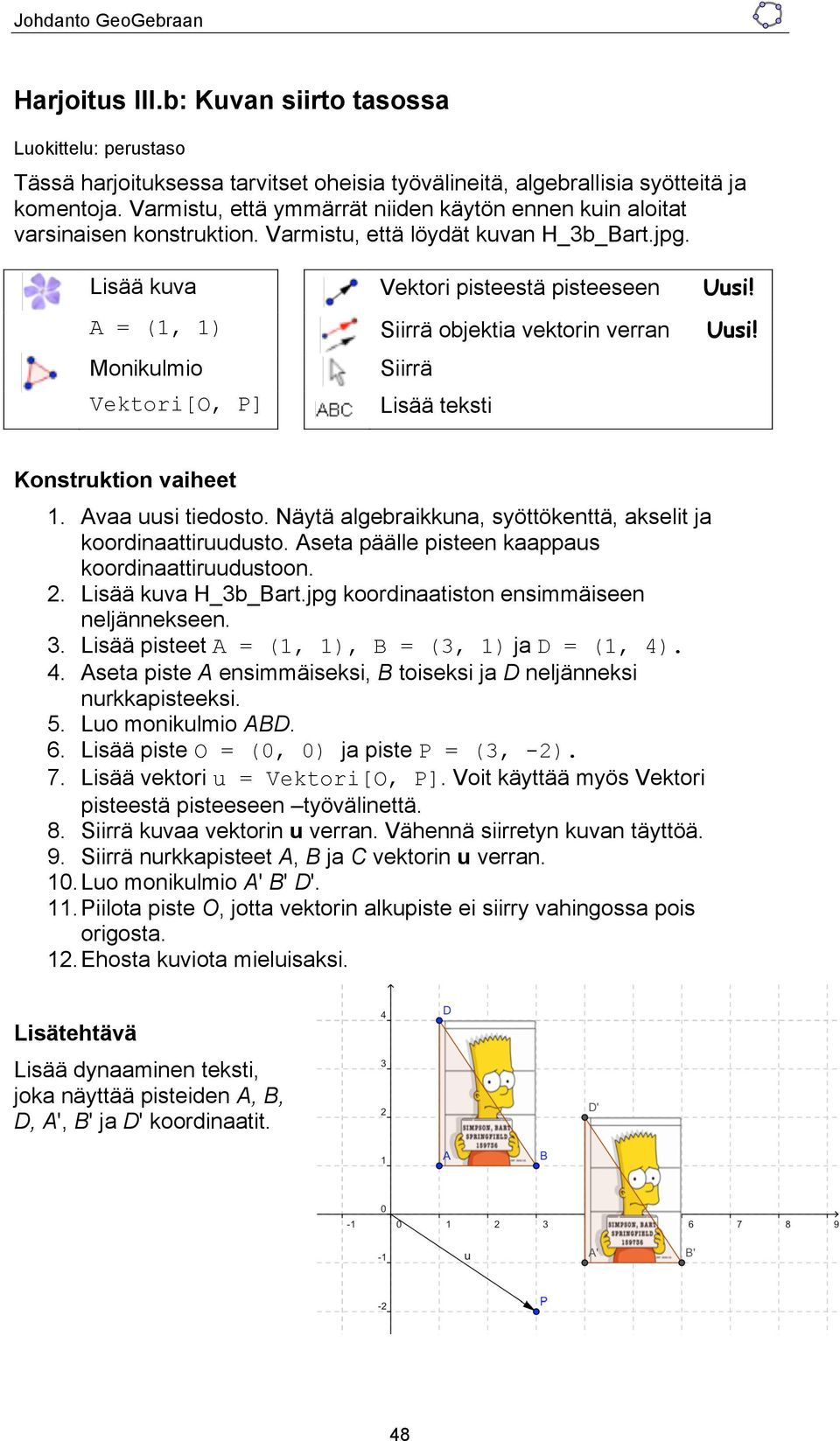 A = (1, 1) Siirrä objektia vektorin verran Uusi! Monikulmio Vektori[O, P] Siirrä Lisää teksti Konstruktion vaiheet 1. Avaa uusi tiedosto.