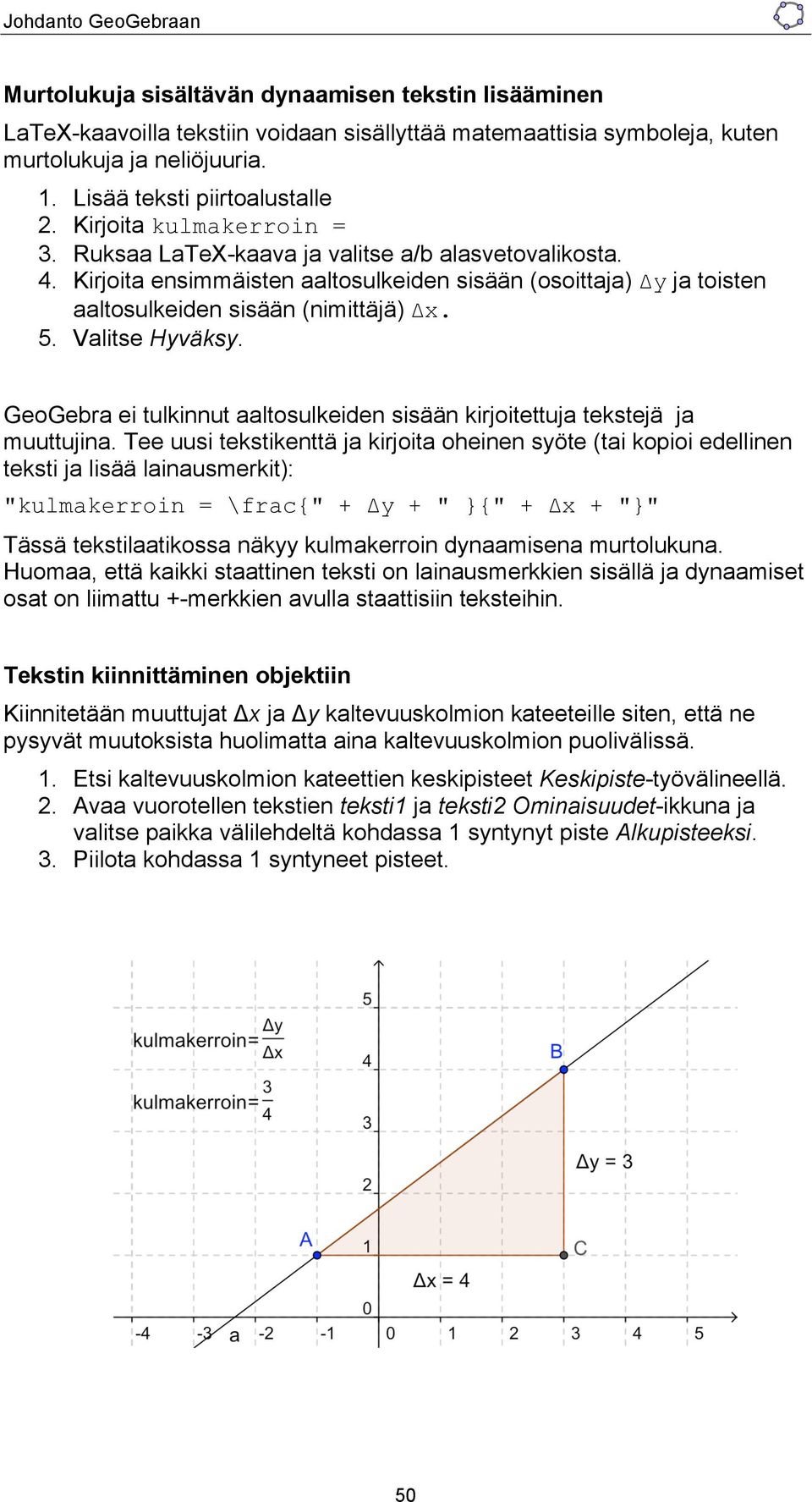 Valitse Hyväksy. GeoGebra ei tulkinnut aaltosulkeiden sisään kirjoitettuja tekstejä ja muuttujina.