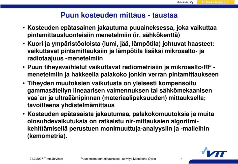 hakkeella palakoko jonkin verran pintamittaukseen Tiheyden muutoksien vaikutusta on yleisesti kompensoitu gammasäteilyn lineaarisen vaimennuksen tai sähkömekaanisen vaa`an ja ultraäänipinnan