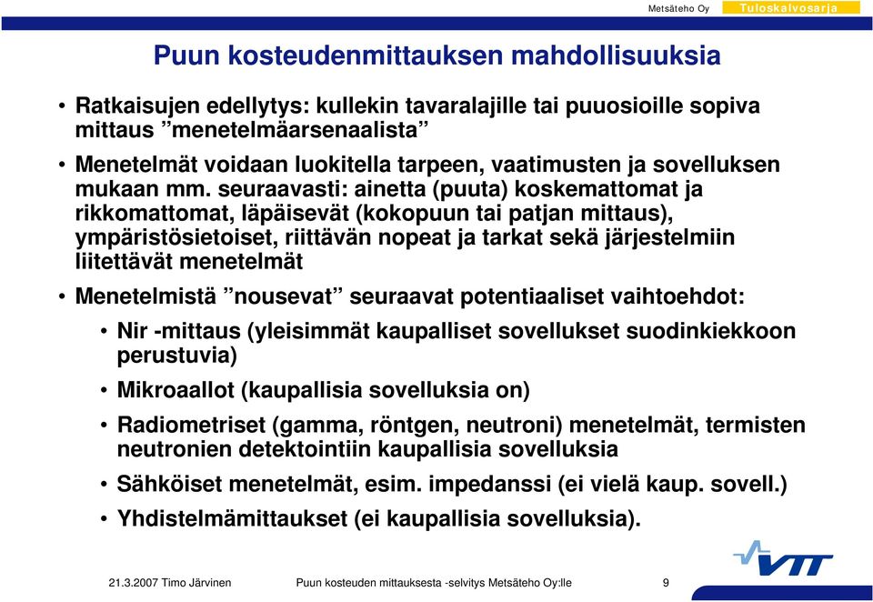 seuraavasti: ainetta (puuta) koskemattomat ja rikkomattomat, läpäisevät (kokopuun tai patjan mittaus), ympäristösietoiset, riittävän nopeat ja tarkat sekä järjestelmiin liitettävät menetelmät