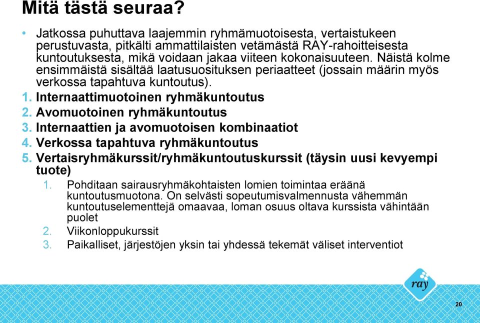 Näistä kolme ensimmäistä sisältää laatusuosituksen periaatteet (jossain määrin myös verkossa tapahtuva kuntoutus). 1. Internaattimuotoinen ryhmäkuntoutus 2. Avomuotoinen ryhmäkuntoutus 3.