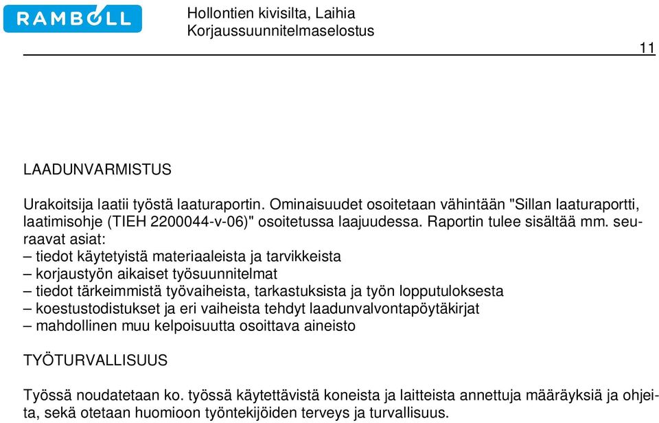 seuraavat asiat: tiedot käytetyistä materiaaleista ja tarvikkeista korjaustyön aikaiset työsuunnitelmat tiedot tärkeimmistä työvaiheista, tarkastuksista ja työn