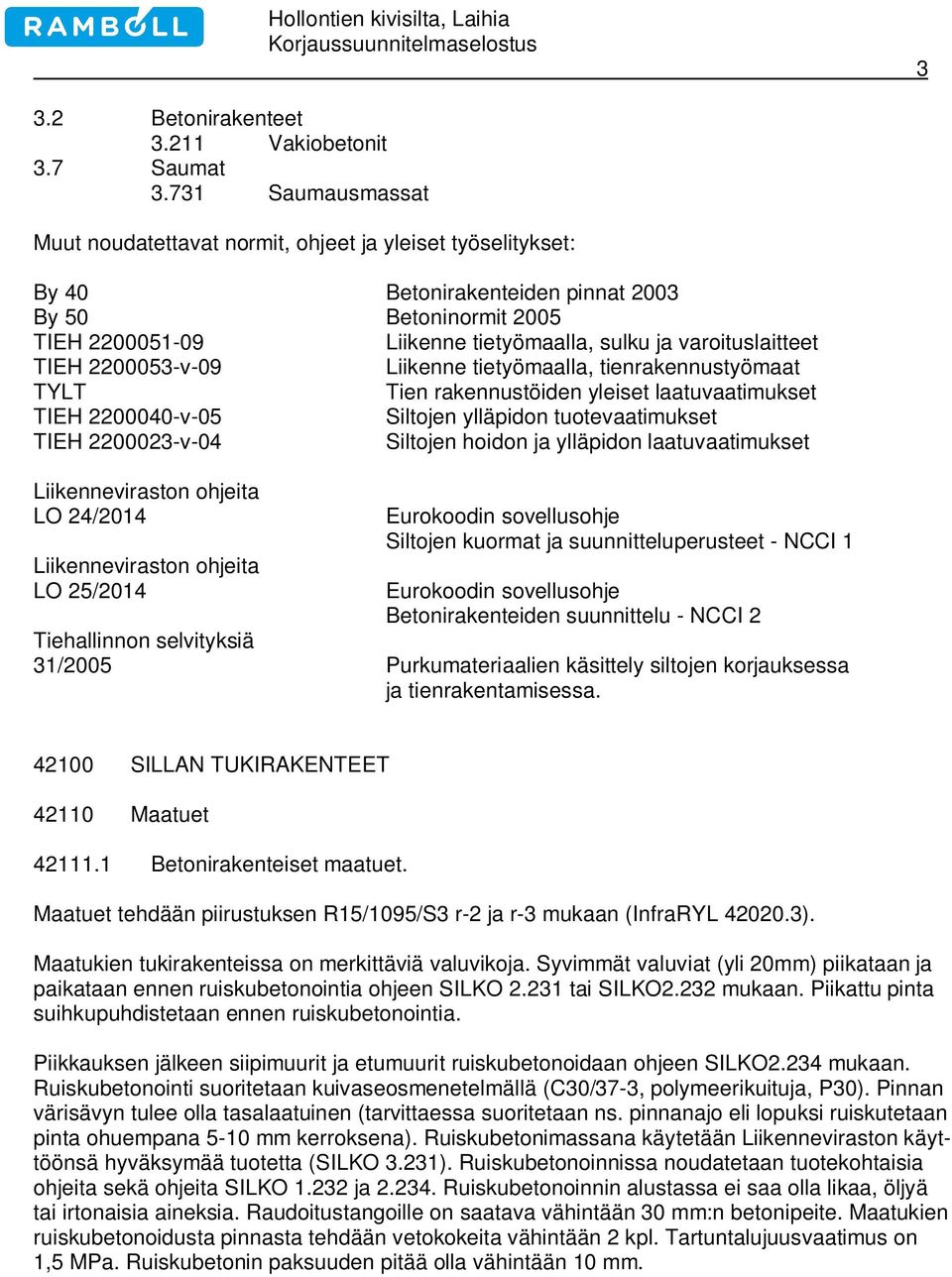 varoituslaitteet TIEH 2200053-v-09 Liikenne tietyömaalla, tienrakennustyömaat TYLT Tien rakennustöiden yleiset laatuvaatimukset TIEH 2200040-v-05 Siltojen ylläpidon tuotevaatimukset TIEH 2200023-v-04