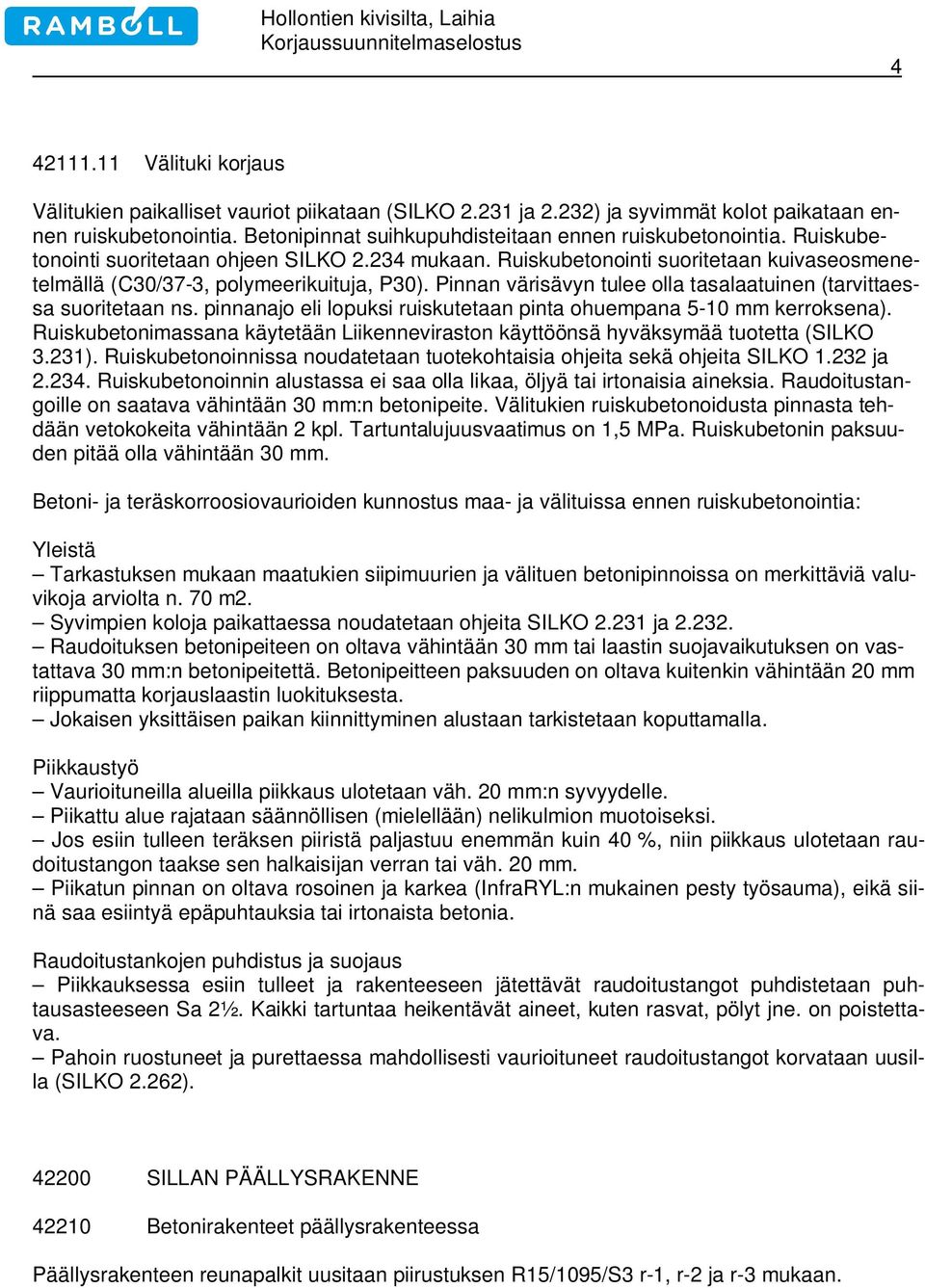 Pinnan värisävyn tulee olla tasalaatuinen (tarvittaessa suoritetaan ns. pinnanajo eli lopuksi ruiskutetaan pinta ohuempana 5-10 mm kerroksena).