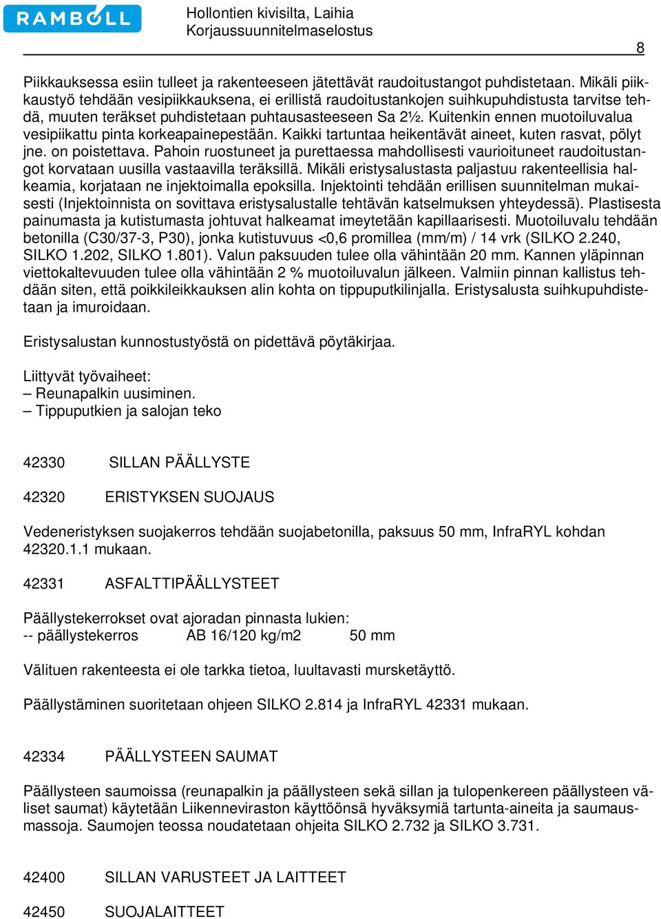 Kuitenkin ennen muotoiluvalua vesipiikattu pinta korkeapainepestään. Kaikki tartuntaa heikentävät aineet, kuten rasvat, pölyt jne. on poistettava.