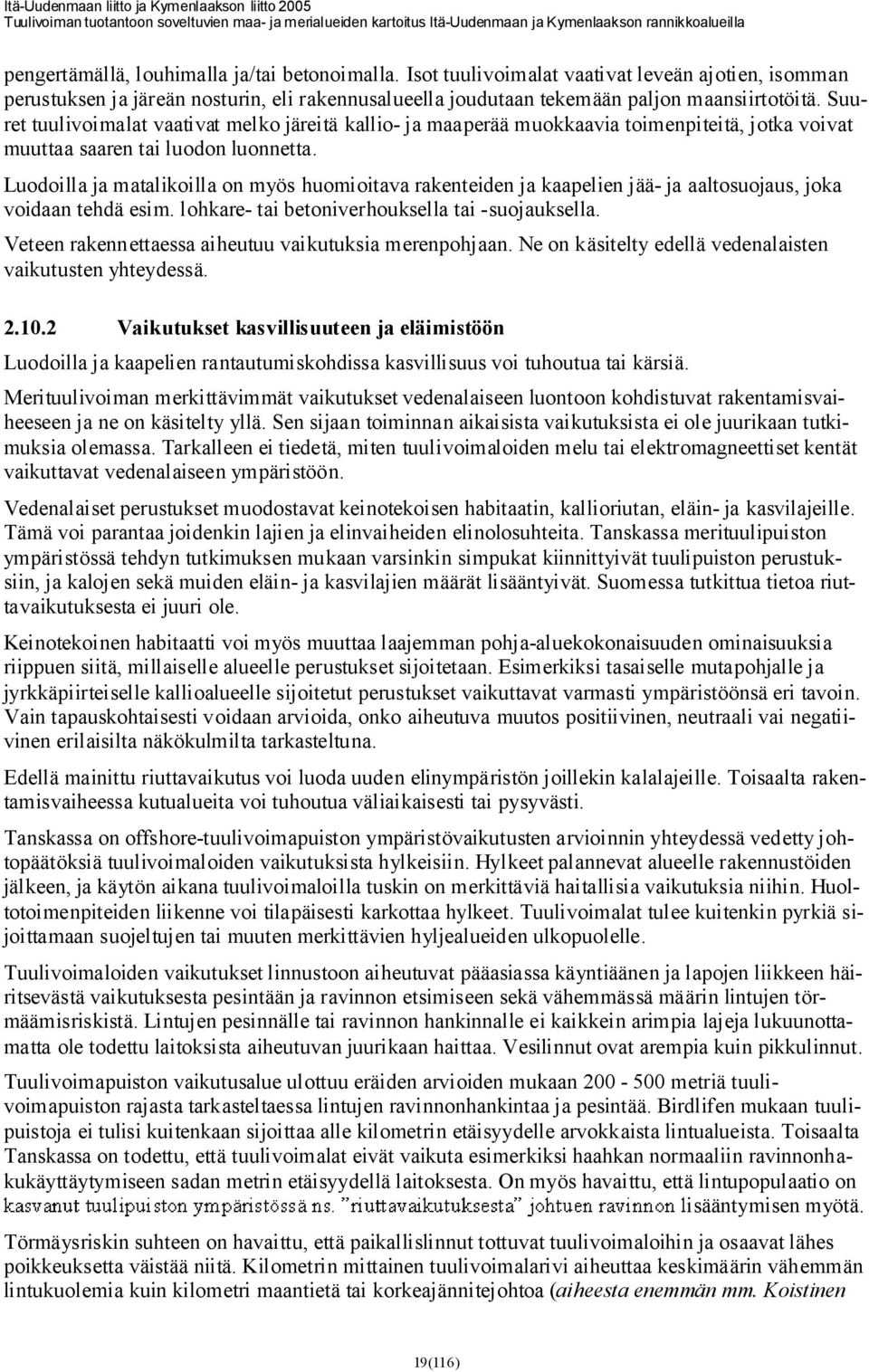 Luodoilla ja matalikoilla on myös huomioitava rakenteiden ja kaapelien jää- ja aaltosuojaus, joka voidaan tehdä esim. lohkare- tai betoniverhouksella tai -suojauksella.