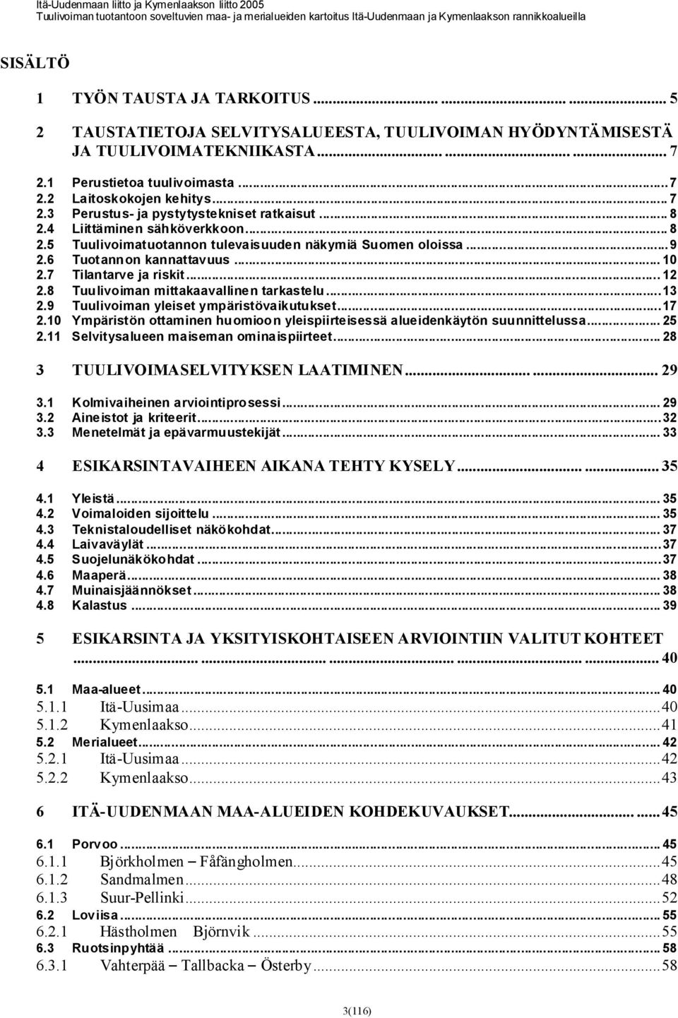 7 Tilantarve ja riskit... 12 2.8 Tuu livoiman mittakaavallinen tarkastelu...13 2.9 Tuulivoiman yleiset ympäristövaikutukset...17 2.