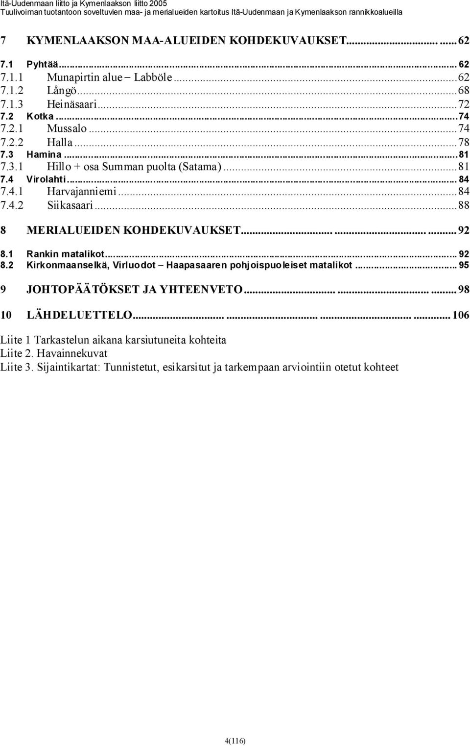 1 Rankin matalikot... 92 8.2 Kirkonmaanselkä, Virluodot Haapasaaren pohjoispuoleiset matalikot... 95 9 JOHTOPÄÄTÖKSET JA YHTEENVETO.........98 10 LÄHDELUETTELO.