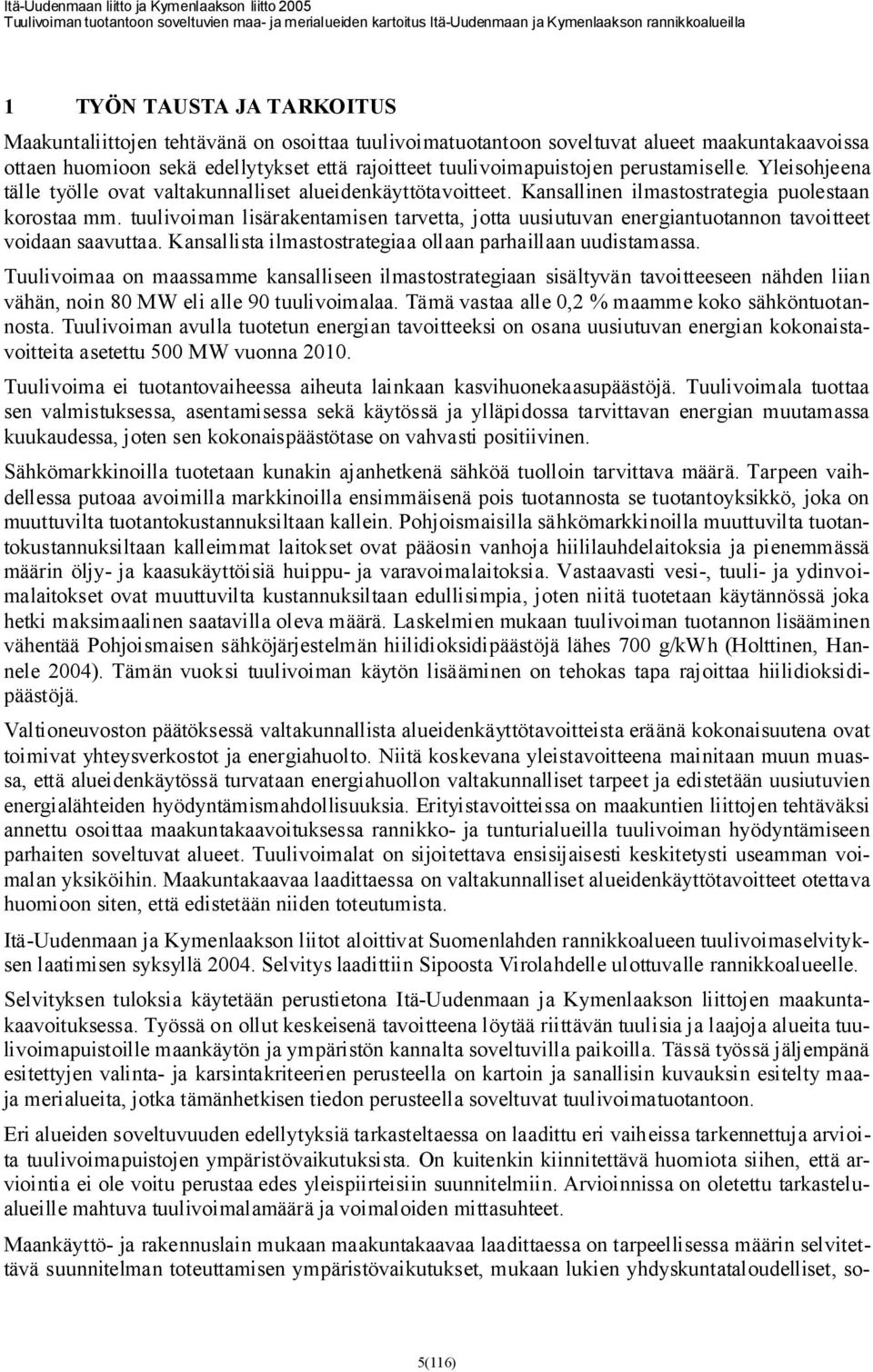 tuulivoiman lisärakentamisen tarvetta, jotta uusiutuvan energiantuotannon tavoitteet voidaan saavuttaa. Kansallista ilmastostrategiaa ollaan parhaillaan uudistamassa.