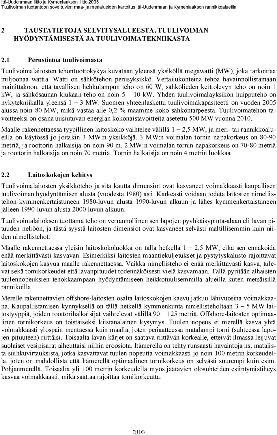 Vertailukohteina tehoa havainnollistamaan mainittakoon, että tavallisen hehkulampun teho on 60 W, sähkölieden keittolevyn teho on noin 1 kw, ja sähkösaunan kiukaan teho on noin 5 10 kw.