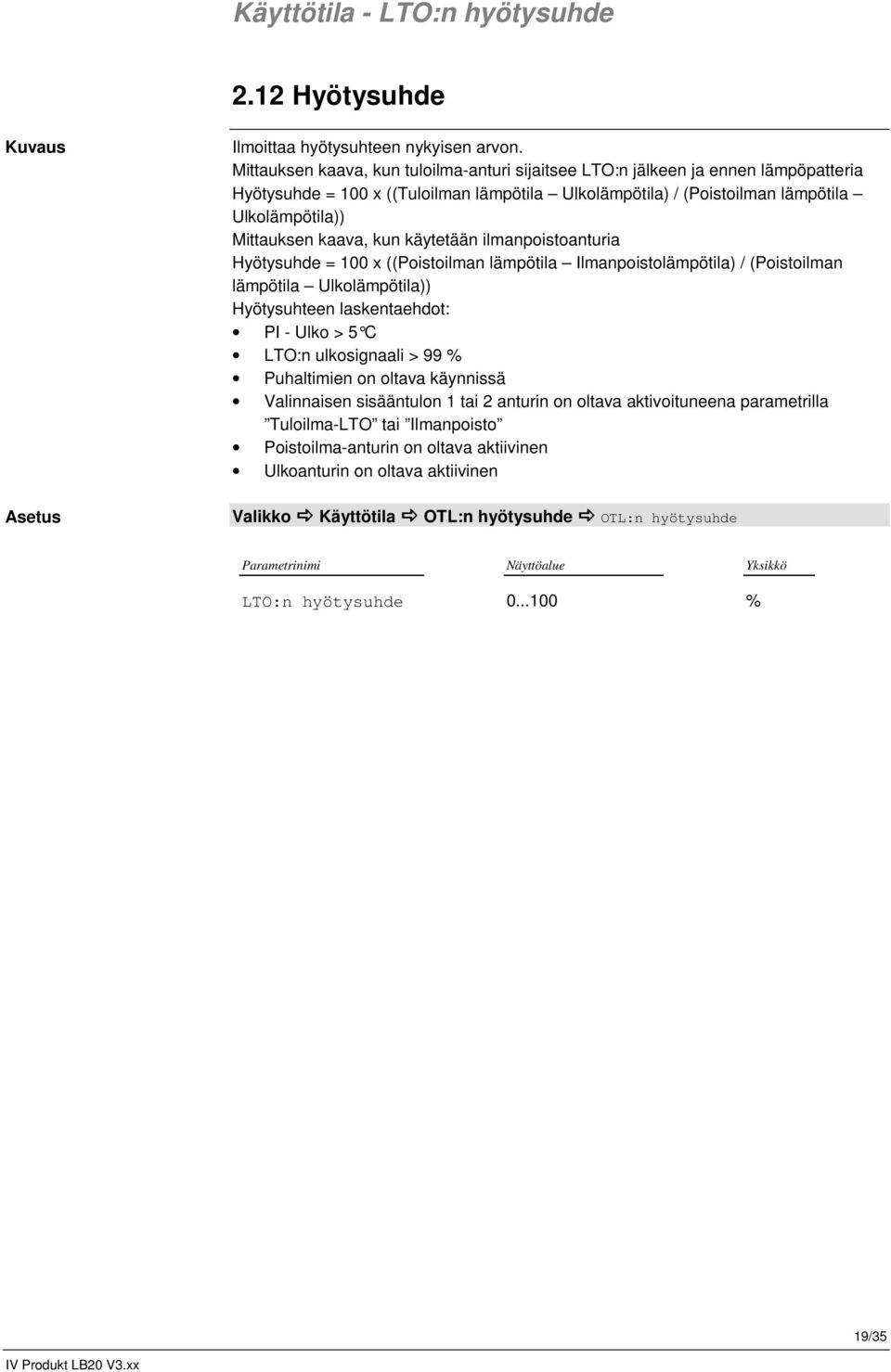 kun käytetään ilmanpoistoanturia Hyötysuhde = 100 x ((Poistoilman lämpötila Ilmanpoistolämpötila) / (Poistoilman lämpötila Ulkolämpötila)) Hyötysuhteen laskentaehdot: PI Ulko > 5 C LTO:n ulkosignaali