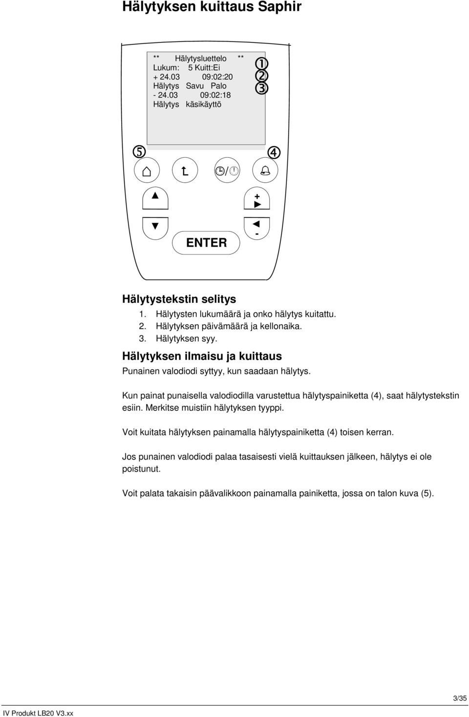 Kun painat punaisella valodiodilla varustettua hälytyspainiketta (4), saat hälytystekstin esiin. Merkitse muistiin hälytyksen tyyppi.