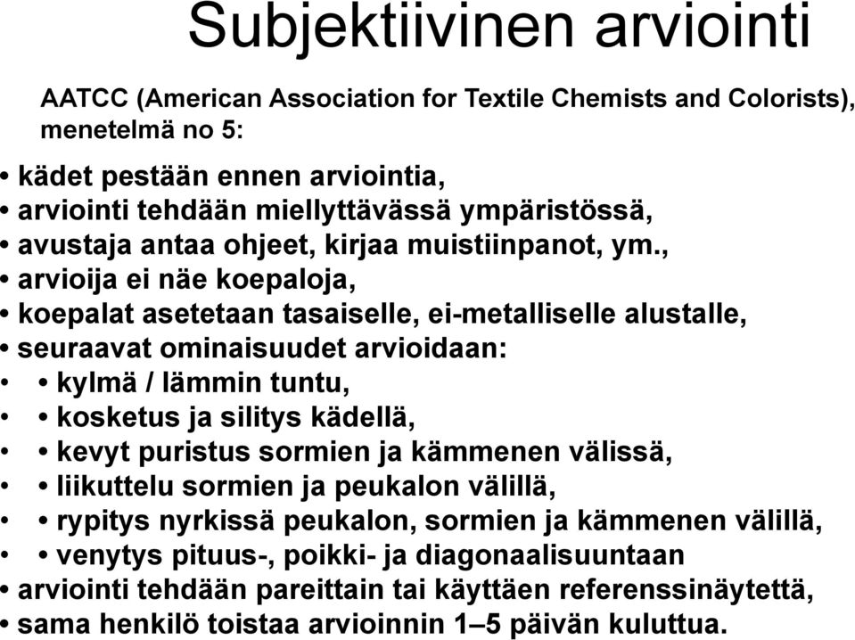 , arvioija ei näe koepaloja, koepalat asetetaan tasaiselle, ei-metalliselle alustalle, seuraavat ominaisuudet arvioidaan:! kylmä / lämmin tuntu,! kosketus ja silitys kädellä,!