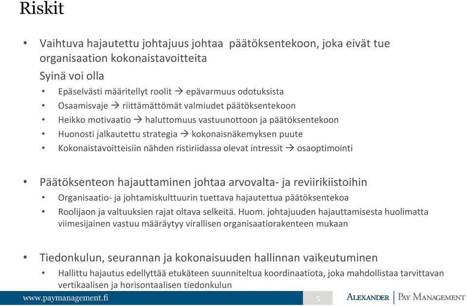 ristiriidassa olevat intressit osaoptimointi Päätöksenteon hajauttaminen johtaa arvovalta- ja reviirikiistoihin Organisaatio- ja johtamiskulttuurin tuettava hajautettua päätöksentekoa Roolijaon ja