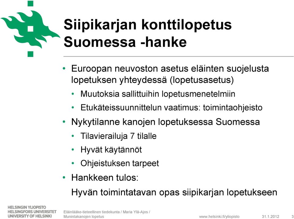 vaatimus: toimintaohjeisto Nykytilanne kanojen lopetuksessa Suomessa Tilavierailuja 7 tilalle Hyvät