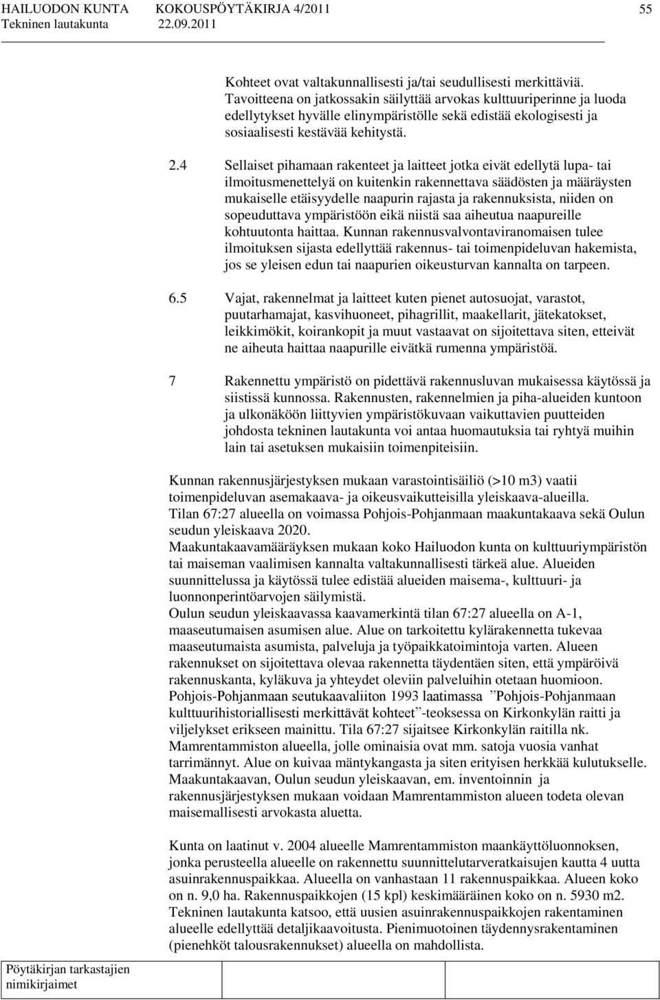 4 Sellaiset pihamaan rakenteet ja laitteet jotka eivät edellytä lupa- tai ilmoitusmenettelyä on kuitenkin rakennettava säädösten ja määräysten mukaiselle etäisyydelle naapurin rajasta ja