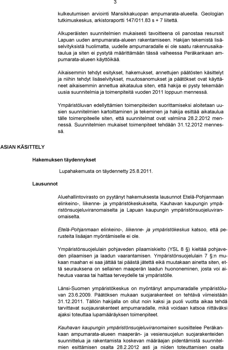 Hakijan tekemistä lisäselvityksistä huolimatta, uudelle ampumaradalle ei ole saatu rakennusaikataulua ja siten ei pystytä määrittämään tässä vaiheessa Peräkankaan ampumarata-alueen käyttöikää.