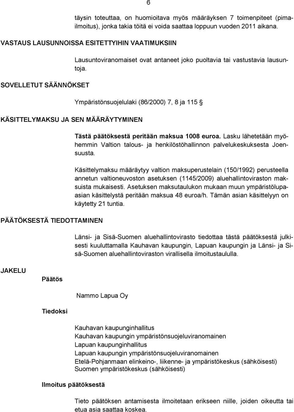 Ympäristönsuojelulaki (86/2000) 7, 8 ja 115 KÄSITTELYMAKSU JA SEN MÄÄRÄYTYMINEN PÄÄTÖKSESTÄ TIEDOTTAMINEN Tästä päätöksestä peritään maksua 1008 euroa.