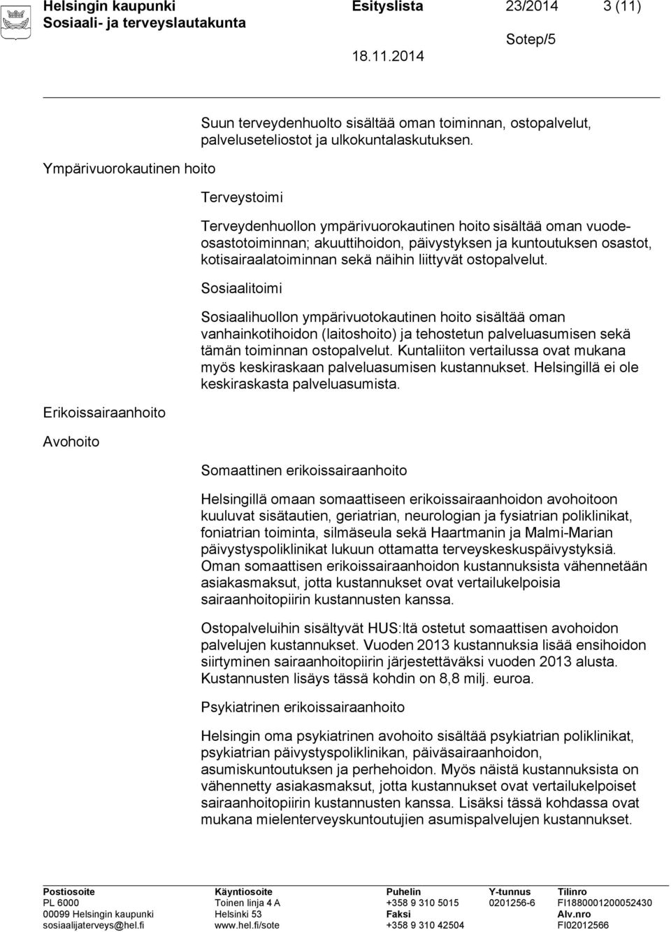 Terveystoimi Terveydenhuollon ympärivuorokautinen hoito sisältää oman vuodeosastotoiminnan; akuuttihoidon, päivystyksen ja kuntoutuksen osastot, kotisairaalatoiminnan sekä näihin liittyvät