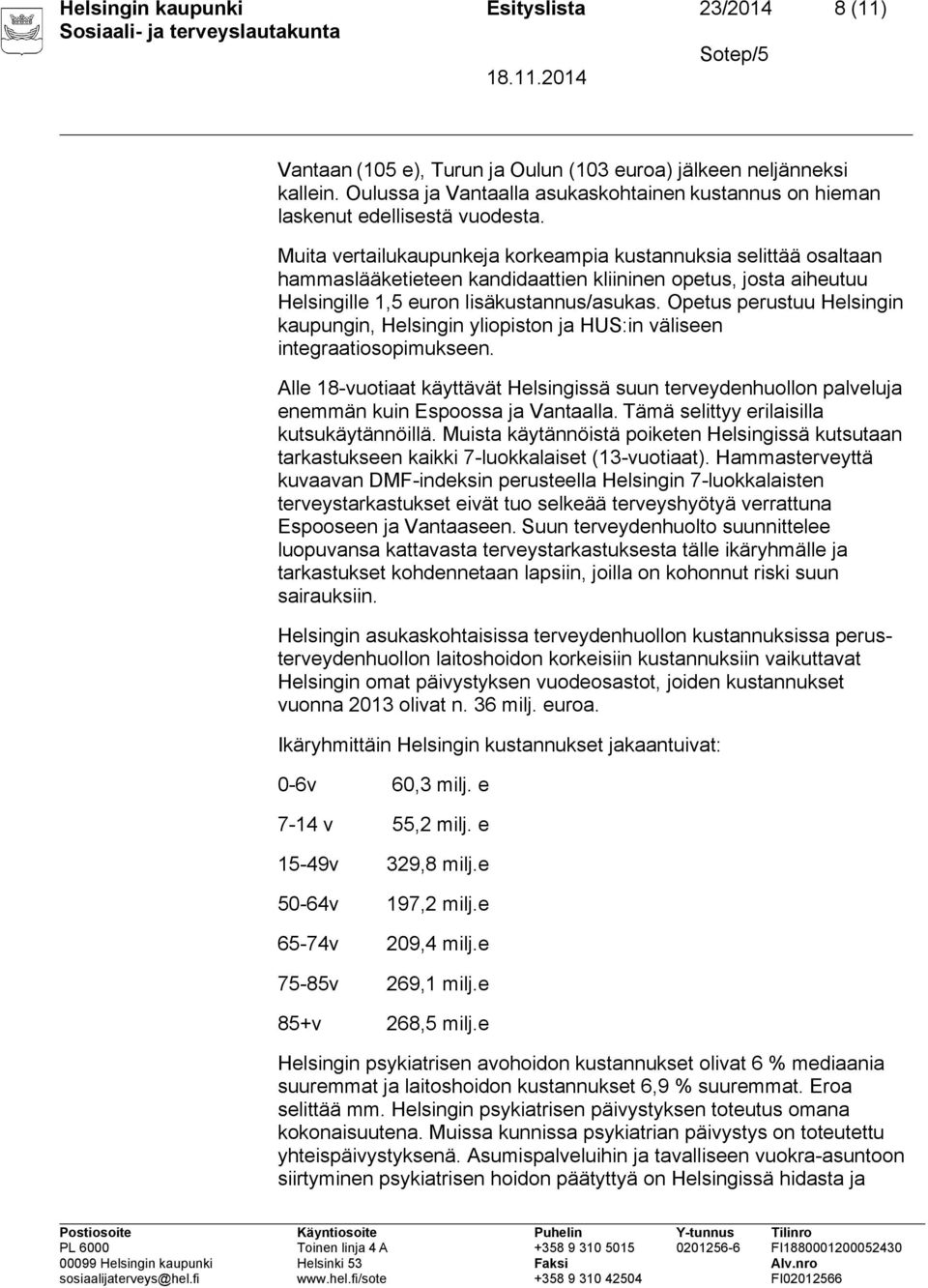 Muita vertailukaupunkeja korkeampia kustannuksia selittää osaltaan hammaslääketieteen kandidaattien kliininen opetus, josta aiheutuu Helsingille 1,5 euron lisäkustannus/asukas.