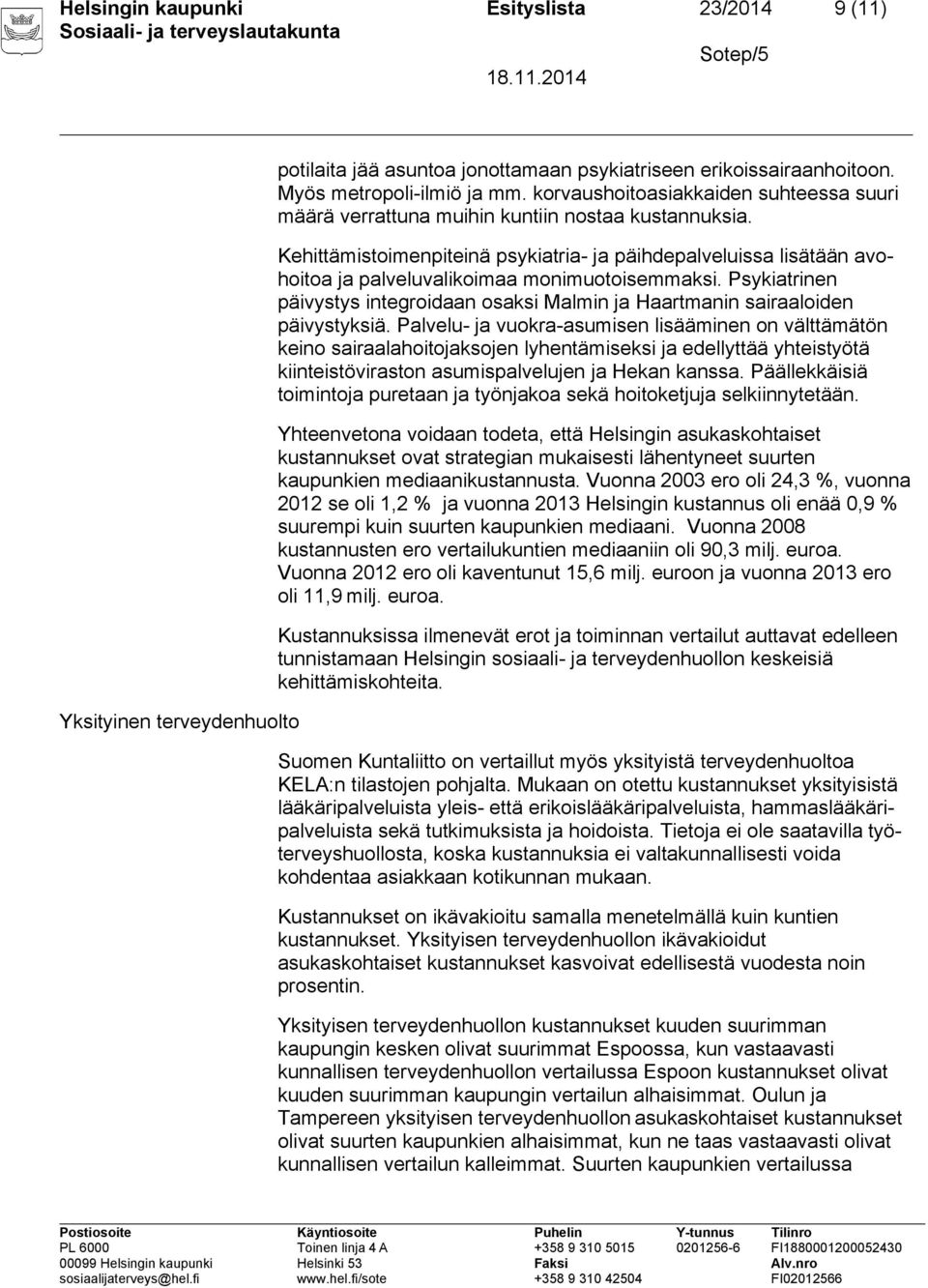 Kehittämistoimenpiteinä psykiatria- ja päihdepalveluissa lisätään avohoitoa ja palveluvalikoimaa monimuotoisemmaksi.