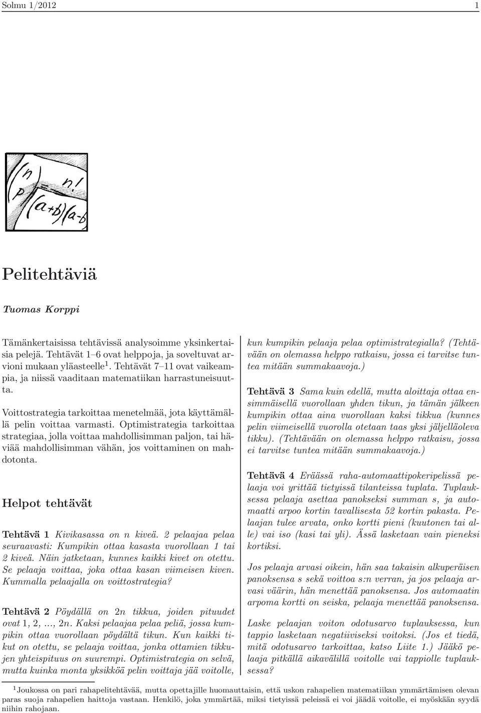 Optimistrategia tarkoittaa strategiaa, jolla voittaa mahdollisimman paljon, tai häviää mahdollisimman vähän, jos voittaminen on mahdotonta. Helpot tehtävät Tehtävä 1 Kivikasassa on n kiveä.