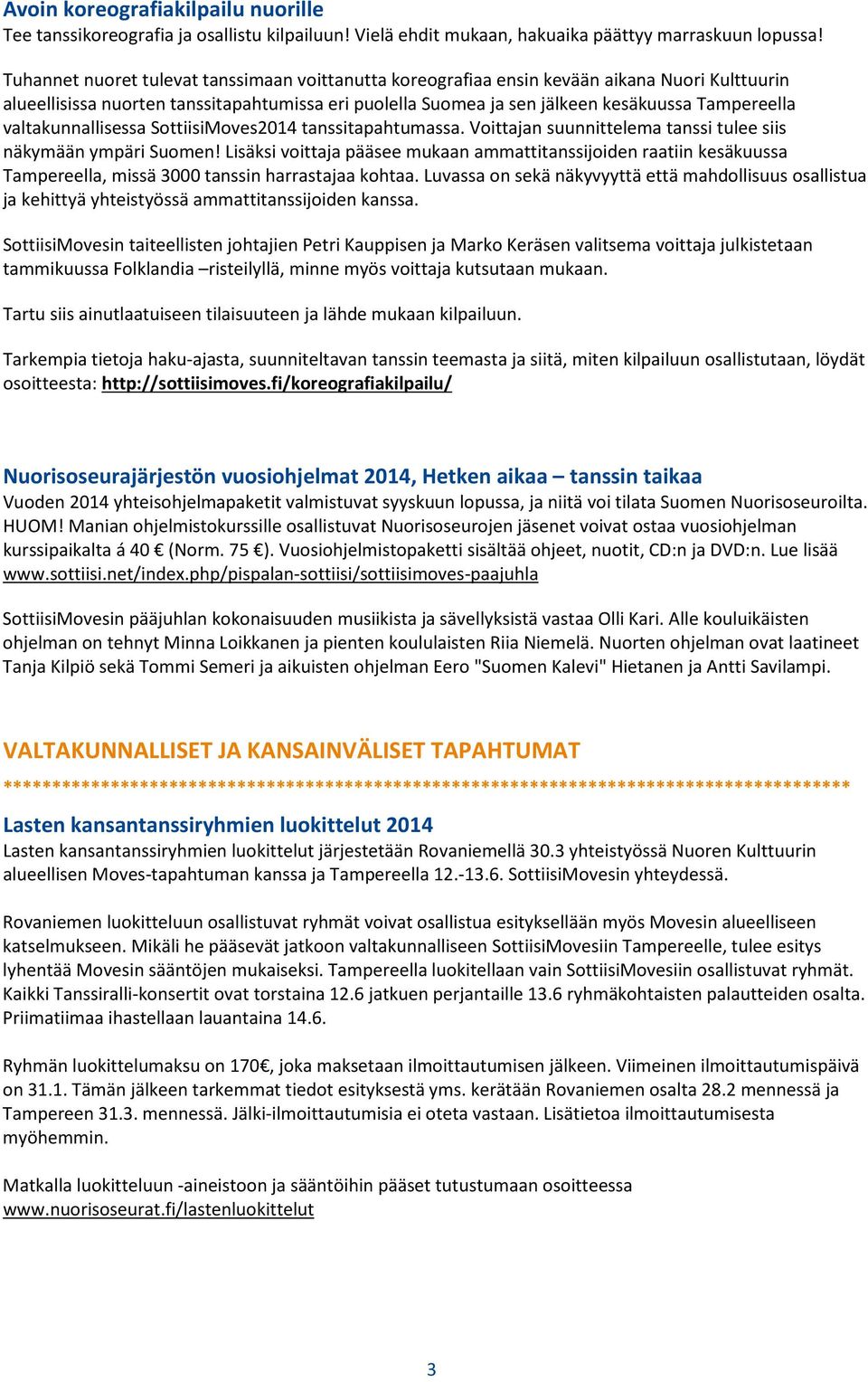 valtakunnallisessa SottiisiMoves2014 tanssitapahtumassa. Voittajan suunnittelema tanssi tulee siis näkymään ympäri Suomen!